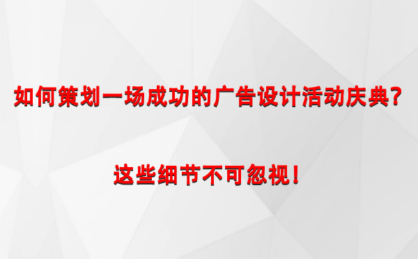 如何策划一场成功的武都广告设计武都活动庆典？这些细节不可忽视！